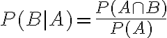 $P(B|A)=\frac{P(A\cap B)}{P(A)}$
